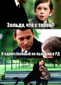 Зельда, что с тобой? Я единственный не пьющий в РД 