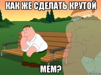 как же сделать крутой мем?