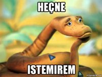 heçne istemirem