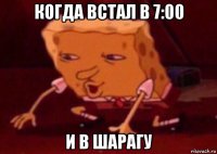 когда встал в 7:00 и в шарагу