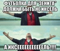 футболка для "зенита" должна быть не иксель а иксееееееееееель!!!!