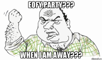 eofy party??? when i am away???