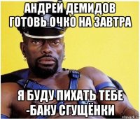 андрей демидов готовь очко на завтра я буду пихать тебе -баку сгущёнки