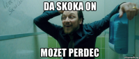 da skoka on mozet perdec