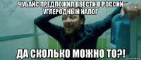 чубайс предложил ввести в россии углеродный налог да сколько можно то?!