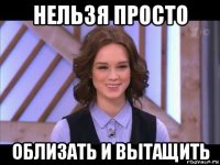 нельзя просто облизать и вытащить