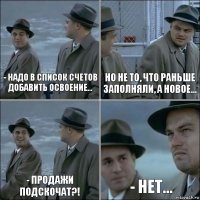 - Надо в список счетов добавить освоение... но не то, что раньше заполняли, а новое... - Продажи подскочат?! - Нет...