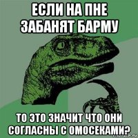 если на пне забанят барму то это значит что они согласны с омосеками?