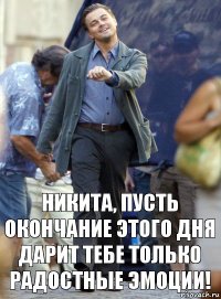 никита, пусть окончание этого дня дарит тебе только радостные эмоции!