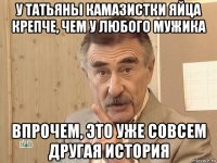 у татьяны камазистки яйца крепче, чем у любого мужика впрочем, это уже совсем другая история