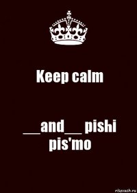 Keep calm __and__ pishi pis'mo