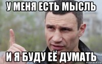 у меня есть мысль и я буду её думать