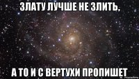 злату лучше не злить, а то и с вертухи пропишет