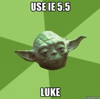 use ie 5.5 luke