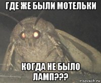 где же были мотельки когда не было ламп???