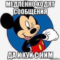 медленно ходят сообщения да и хуй с ним