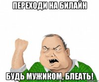 переходи на билайн будь мужиком, блеать!