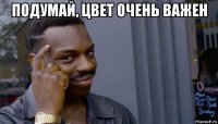 подумай, цвет очень важен 