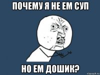 почему я не ем суп но ем дошик?