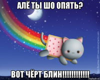 алё ты шо опять? вот чёрт блин!!!!!!!!!!!!