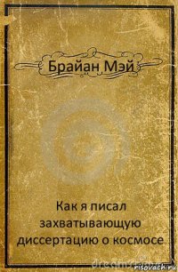 Брайан Мэй Как я писал захватывающую диссертацию о космосе