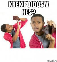 krek pojdos v hes? 