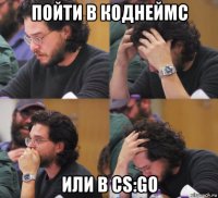 пойти в коднеймс или в cs:go