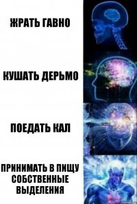 Жрать гавно Кушать дерьмо Поедать кал Принимать в пищу собственные выделения