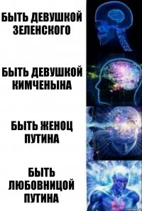 БЫТЬ ДЕВУШКОЙ ЗЕЛЕНСКОГО БЫТЬ ДЕВУШКОЙ КИМЧЕНЫНА БЫТЬ ЖЕНОЦ ПУТИНА БЫТЬ ЛЮБОВНИЦОЙ ПУТИНА