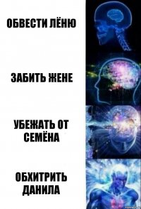 Обвести Лёню Забить Жене Убежать от Семёна Обхитрить Данила