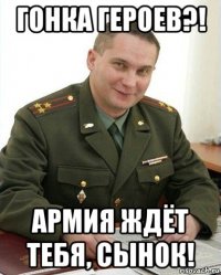 гонка героев?! армия ждёт тебя, сынок!