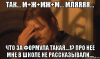 так... м+ж+мж+м... мляяяя... что за формула такая....!? про нее мне в школе не рассказывали....