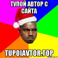 тупой автор с сайта tupoiavtor.top