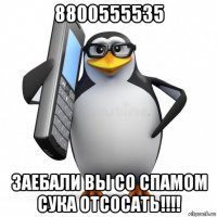 8800555535 заебали вы со спамом сука отсосать!!!!