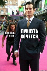 пукнуть
хочется не уйдёшь
от меня