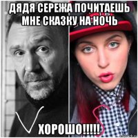 дядя сережа почитаешь мне сказку на ночь хорошо!!!!!