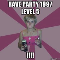 rave party 1997 level 5 !!!!