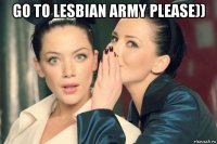 go to lesbian army please)) 