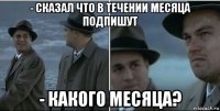 - сказал что в течении месяца подпишут - какого месяца?