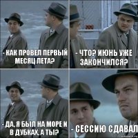 - Как провел первый месяц лета? - Что? Июнь уже закончился? - Да, я был на море и в Дубках, а ты? - Сессию сдавал