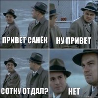 привет санёк ну привет сотку отдал? нет