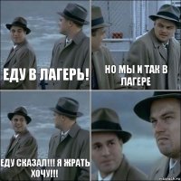 еду в лагерь! но мы и так в лагере еду сказал!!! я жрать хочу!!! 