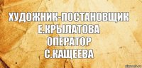 Художник-постановщик
Е.Крылатова
Оператор
С.Кащеева