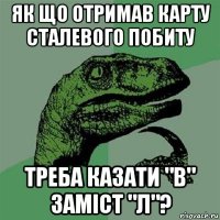 як що отримав карту сталевого побиту треба казати "в" замiст "л"?