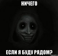 ничего если я буду рядом?