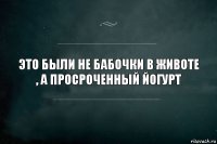 Это были не бабочки в животе , а просроченный йогурт