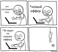 это последний таск *новый оффер *36 задач по новому офферу 