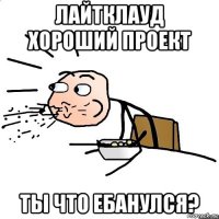 лайтклауд хороший проект ты что ебанулся?