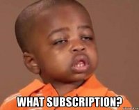  what subscription?