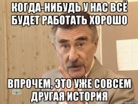 когда-нибудь у нас всё будет работать хорошо впрочем, это уже совсем другая история